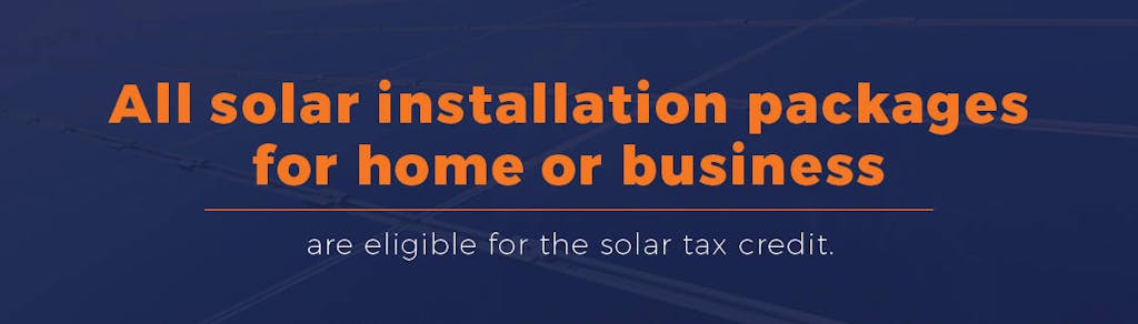 All solar installations packages are eligible for the solar tax credit.